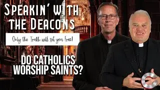 Do Catholics Worship Saints? | Speakin' with the Deacons