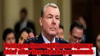Pentagon fires intelligence agency chief after Iran attack assessment