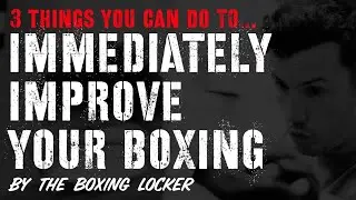 IMMEDIATELY IMPROVE YOUR BOXING WITH THESE 3 THINGS!