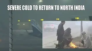 Severe Cold to Return To North India As IMD Predicts Rain In 8 States