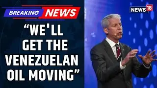 U.S. to Control Venezuelan Oil Sales Indefinitely, Says Energy Secretary Wright | Trump | News18
