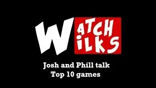 Josh and Phill Talk Top 10 Games