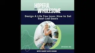Design A Life You Love: How to Set Soul-Led Goals with Kate House