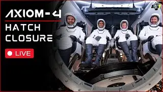 LIVE: SpaceX Axiom Mission 4 (Ax-4) Hatch Closing at the ISS | Ax-4 Crew Return
