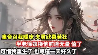 【大女主爽文】皇帝召我暖床。我夫君欣喜若狂。一個半老徐娘，換他前途無量。算盤珠子，直蹦在我臉上。可惜我重活一世，早看透了一切，再不會因失貞自戕，給那賤人騰地方。