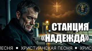 СТАНЦИЯ «НАДЕЖДА» — христианская песня о повороте к Христу и новой силе