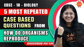 How Do Organisms Reproduce Class 10 | 5 Most Repeated Case Based Questions | CBSE 2024 Biology
