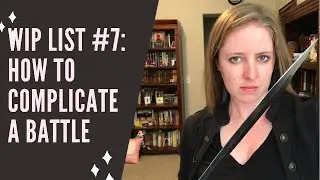 WIP List #7: How to Complicate a Battle