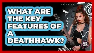 What Are The Key Features Of A Deathhawk?