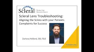 Scleral Lens Troubleshooting:Aligning the Sclera with your PatientsComplaints for Success