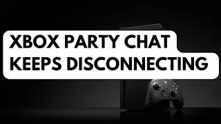 How To Fix Xbox Party Chat Keeps Disconnecting
