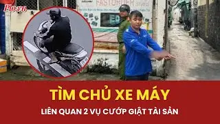 Công an tìm chủ xe máy liên quan 2 vụ cướp giật tài sản của Mã Chí Cường | PLO