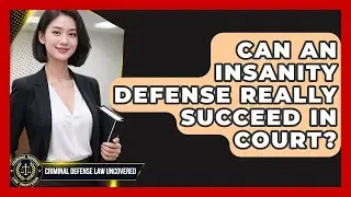 Can An Insanity Defense Really Succeed In Court? - Criminal Defense Law Uncovered