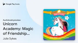 Unicorn Academy: Magic of Friendship Audio Set&hellip; by Julie Sykes &middot; Audiobook preview