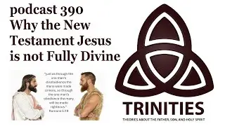 trinities 390 - Why the New Testament Jesus is not Fully Divine