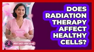 Does Radiation Therapy Affect Healthy Cells?