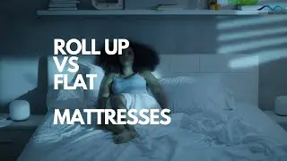 Roll up VS Flat Mattresses, Mattress Island