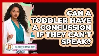 Can A Toddler Have A Concussion If They Can't Speak? - Child Illness Disease Guide