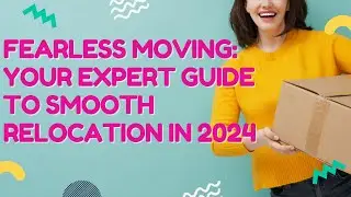 How to Fearless Moving: Your Expert Guide to Smooth Relocation in 2024