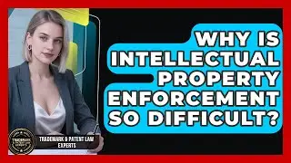 Why Is Intellectual Property Enforcement So Difficult? - Trademark and Patent Law Experts