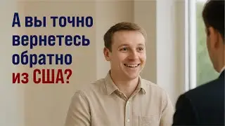 Почему вы считаете, что вернетесь в свою страну обратно? Вопросы на собеседовании в посольстве США