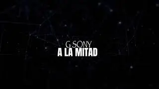 G Sony - A La Mitad || Letra ||