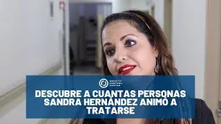Descubre a cuantas personas Sandra Hern&aacute;ndez anim&oacute; a tratarse