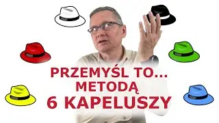 Jak to przemyśleć? Czyli 6 kapeluszy w rozwiązywaniu problemów.