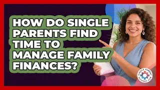 How Do Single Parents Find Time To Manage Family Finances? - Single Parent Support Hub
