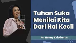 Tuhan Suka Menilai Kita Dari Hal Kecil - Ps. Henny Kristianus