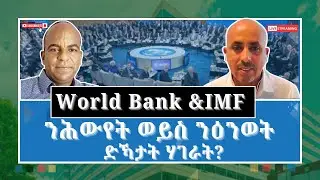 World Bank & IMF ንሕውየት ወይስ ንዕንወት ድካታት ሃገራት