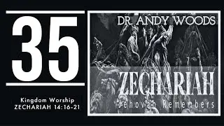 Zechariah 035. “Kingdom Worship.” Zech. 14:16-21. Dr. Andy Woods. 10-26-22.
