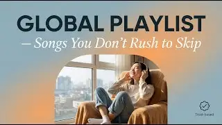 GLOBAL PLAYLIST &ndash; Songs You Don&rsquo;t Rush to Skip