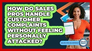 How Do Sales Pros Handle Customer Complaints Without Feeling Personally Attacked?