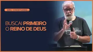 Buscai primeiro o Reino de Deus | Rev. Augustus Nicodemus