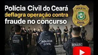 PCCE : OPERAÇÃO PRENDE CANDIDATOS POR FRAUDE NO CONCURSO DA POLÍCIA CIVIL DO CEARÁ! 
