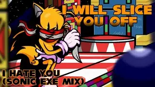 FNF I Will Slice You Off (I Hate You) Sonic Exe Mix