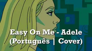Easy on Me - Adele (Português | Cover)