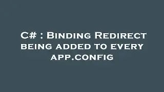 C# : Binding Redirect being added to every app.config