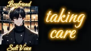 Let Me TAKE CARE Of You [Comfort] [Boyfriend] [M4F] [ASMR Roleplay]