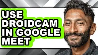 How to Use Droidcam in Google Meet - Easy Guide