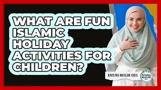 What Are Fun Islamic Holiday Activities For Children?
