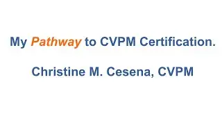 Pathway to CVPM certification - Christine M. Cesena, CVPM