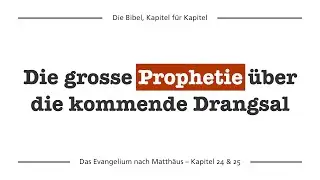 Matth&auml;us 24 & 25 &ndash; Die Prophetie &uuml;ber die Grosse Drangsal