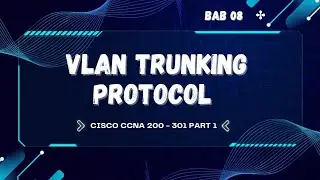 CISCO CCNA 200 - 301 Part 1 VLAN TRUNKING PROTOCOL 08