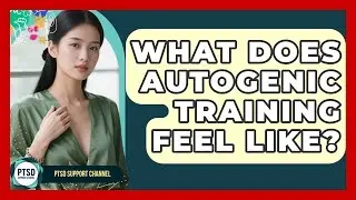 What Does Autogenic Training Feel Like? - PTSD Support Channel