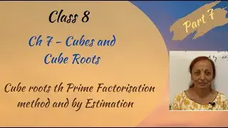 Part 7|Cube Roots th Prime Factorisation method & by Estimation|Cl 8|Ch 7-Cubes and Cube Roots|NCERT