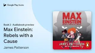 Max Einstein: Rebels with a Cause Book 2 by James Patterson &middot; Audiobook preview