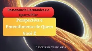 Ressonância Harmônica e o Quinto Pilar, Perspectiva e Entendimento de Quem você É.