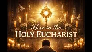 Here in the Holy Eucharist | Emotional Catholic Worship Song | Catholic Music America